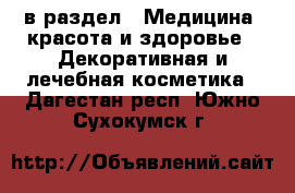  в раздел : Медицина, красота и здоровье » Декоративная и лечебная косметика . Дагестан респ.,Южно-Сухокумск г.